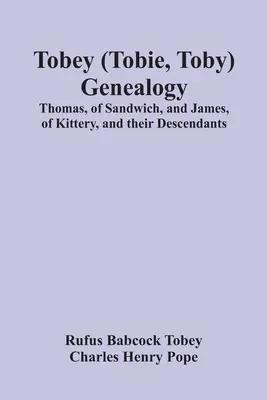 Tobey (Tobie, Toby) genealógia: Thomas, of Sandwich, and James, of Kittery, and Their Descendants, - Tobey (Tobie, Toby) Genealogy: Thomas, Of Sandwich, And James, Of Kittery, And Their Descendants,