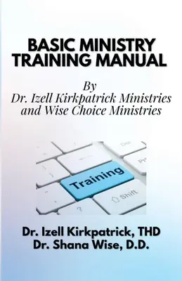 Alapvető szolgálati képzési kézikönyv: Dr. Izell Kirkpatrick Ministries és a Wise Choice Ministries (Bölcs választás minisztériumok) - Basic Ministry Training Manual: By; Dr. Izell Kirkpatrick Ministries and Wise Choice Ministries