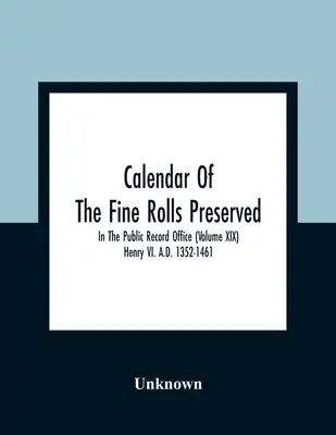 A közhiteles nyilvántartási hivatalban őrzött szép tekercsek naptára (Xix. kötet) Henry Vi. KR. U. 1352-1461 - Calendar Of The Fine Rolls Preserved In The Public Record Office (Volume Xix) Henry Vi. A.D. 1352-1461