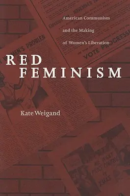 Vörös feminizmus: Az amerikai kommunizmus és a nők felszabadításának kezdetei - Red Feminism: American Communism and the Making of Women's Liberation