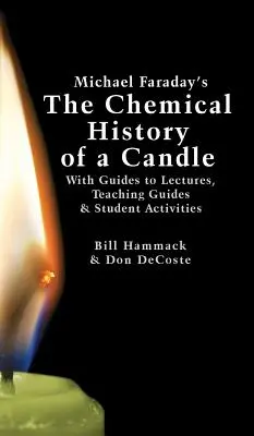 Michael Faraday: Chemická historie svíčky: S průvodci k přednáškám, příručkami pro učitele a aktivitami pro studenty - Michael Faraday's The Chemical History of a Candle: With Guides to Lectures, Teaching Guides & Student Activities