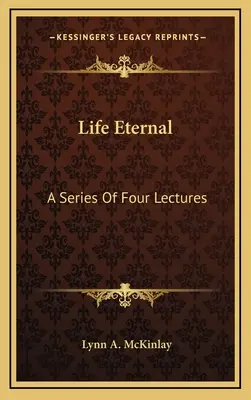 Az örök élet: A Series Of Four Lectures - Life Eternal: A Series Of Four Lectures