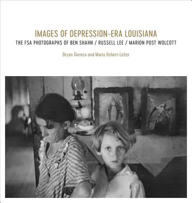 A depresszió korabeli Louisiana képei: Ben Shahn, Russell Lee és Marion Post Wolcott FSA-fotói - Images of Depression-Era Louisiana: The FSA Photographs of Ben Shahn, Russell Lee, and Marion Post Wolcott