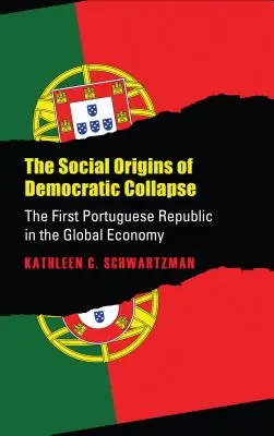 A demokratikus összeomlás társadalmi eredete: Az első portugál köztársaság a globális gazdaságban - Social Origins of Democratic Collapse: The First Portuguese Republic in the Global Economy