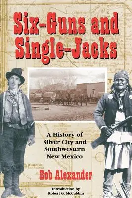 Six-Guns and Single-Jacks: Silver City és Délnyugat Új-Mexikó története - Six-Guns and Single-Jacks: A History of Silver City and Southwest New Mexico