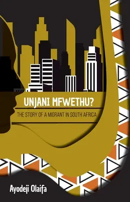 Unjani Mfwethu? Egy dél-afrikai migráns története - Unjani Mfwethu?: The Story of a Migrant in South Africa