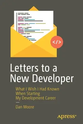 Levelek egy új fejlesztőhöz: Amit bárcsak tudtam volna, amikor elkezdtem a fejlesztői karrieremet - Letters to a New Developer: What I Wish I Had Known When Starting My Development Career