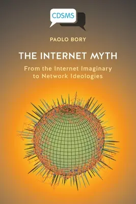 Az internetes mítosz: Az internetes képzelettől a hálózati ideológiákig - The Internet Myth: From the Internet Imaginary to Network Ideologies