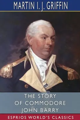 John Barry kommodore története (Esprios Classics) - The Story of Commodore John Barry (Esprios Classics)