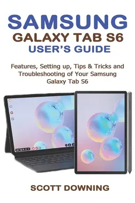 Samsung Galaxy Tab S6 felhasználói kézikönyv: Samsung Galaxy Tab S6: Funkciók, beállítások, tippek és trükkök, valamint hibaelhárítás a Samsung Galaxy Tab S6 készülékkel kapcsolatban - Samsung Galaxy Tab S6 User's Guide: Features, Setting up, Tips & Tricks and Troubleshooting of your Samsung Galaxy Tab S6