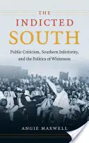 Obžalovaný Jih: Veřejná kritika, jižanská méněcennost a politika bělošství - The Indicted South: Public Criticism, Southern Inferiority, and the Politics of Whiteness
