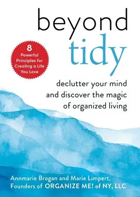 Túl a rendezettségen: Rendetlenség az elmédben és fedezd fel a rendezett élet varázsát - Beyond Tidy: Declutter Your Mind and Discover the Magic of Organized Living