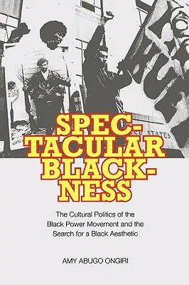 Látványos feketeség: A fekete hatalom mozgalmának kultúrpolitikája és a fekete esztétika keresése - Spectacular Blackness: The Cultural Politics of the Black Power Movement and the Search for a Black Aesthetic