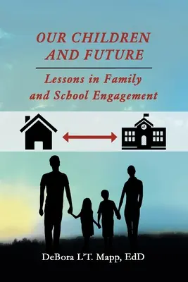 Gyermekeink és jövőnk: Tanulságok a család és az iskola elkötelezettségéről - Our Children and Future: Lessons in Family and School Engagement