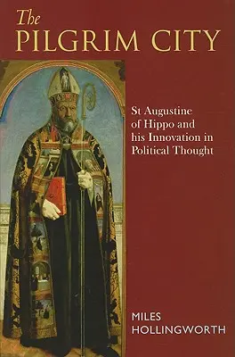 Zarándokváros: Szent Ágoston és újításai a politikai gondolkodásban - Pilgrim City: St Augustine of Hippo and His Innovation in Political Thought