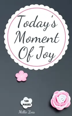 A mai nap örömteli pillanata: Lined Journal Notebook - Create and Remember Every Happy Moments, Journal With 120 Pages of Joy - Mindfulness and Happ - Today's Moment Of Joy: Lined Journal Notebook - Create and Remember Every Happy Moments, Journal With 120 Pages of Joy - Mindfulness and Happ