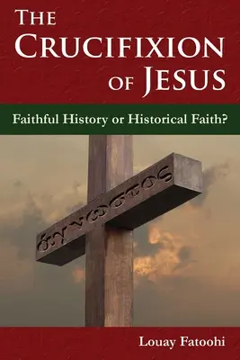 Jézus keresztre feszítése: Hű történelem vagy történelmi hit? - The Crucifixion of Jesus: Faithful History or Historical Faith?