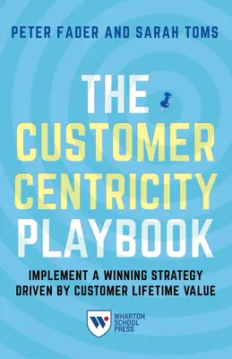 Az ügyfélközpontúság játékkönyve: Az ügyfél életciklusértéke által vezérelt nyerő stratégia megvalósítása - The Customer Centricity Playbook: Implement a Winning Strategy Driven by Customer Lifetime Value