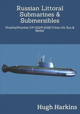 Russian Littoral Submarines & Submersibles: Piranha/T/P-550/650e/Triton-I/II, Rus & Bester