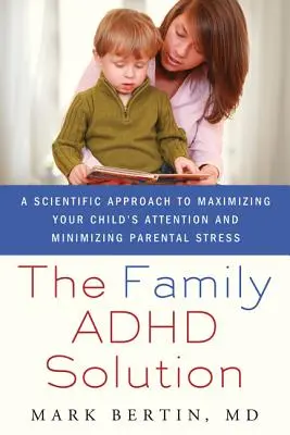 Családi ADHD megoldás: Tudományos megközelítés gyermeke figyelmének maximalizálására és a szülői stressz minimalizálására - Family ADHD Solution: A Scientific Approach to Maximizing Your Child's Attention and Minimizing Parental Stress