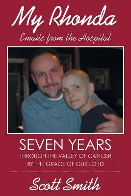 Az én Rhondám: e-mailek a kórházból; Hét év a rák völgyében Urunk kegyelméből - My Rhonda: Emails from the Hospital; Seven Years Through the Valley of Cancer by the Grace of Our Lord