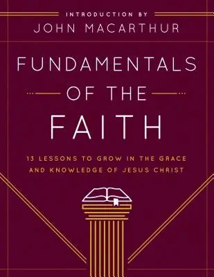 A hit alapjai: 13 lecke a Jézus Krisztus kegyelmében és ismeretében való növekedéshez (Fundamentals of the Faith: 13 Lessons to Grow in the Grace and Knowledge of Jesus Christ) - Fundamentals of the Faith: 13 Lessons to Grow in the Grace and Knowledge of Jesus Christ