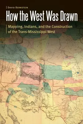 Hogyan rajzolták meg a Nyugatot: Térképezés, indiánok és a Mississippin túli Nyugat felépítése - How the West Was Drawn: Mapping, Indians, and the Construction of the Trans-Mississippi West