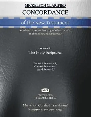 Mickelson Clarified Concordance of the New Testament, MCT: Korszerű konkordancia szó és szövegkörnyezet szerint az irodalmi olvasási sorrendben. - Mickelson Clarified Concordance of the New Testament, MCT: An advanced concordance by word and context in the Literary Reading Order