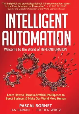 Intelligens automatizálás: Tanulja meg, hogyan használhatja fel a mesterséges intelligenciát az üzleti élet fellendítésére és világunk emberibbé tételére. - Intelligent Automation: Learn how to harness Artificial Intelligence to boost business & make our world more human