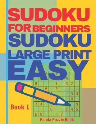 Sudoku kezdőknek: Sudoku Large Print Easy - Brain Games Relax And Solve Sudoku - Book 1 - Sudoku For Beginners: Sudoku Large Print Easy - Brain Games Relax And Solve Sudoku - Book 1