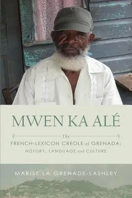 Mwen Ka Al: The French-lexicon Creole of Grenada: Történelem, nyelv és kultúra - Mwen Ka Al: The French-lexicon Creole of Grenada: History, Language and Culture