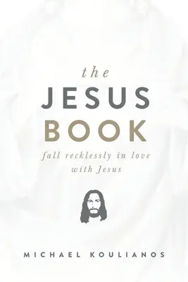 A Jézus-könyv: Fall Recklessly in Love with Jesus - The Jesus Book: Fall Recklessly in Love with Jesus