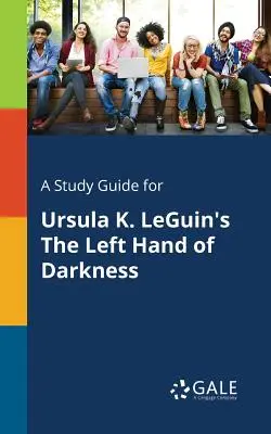 Tanulmányi útmutató Ursula K. LeGuin A sötétség bal keze című művéhez - A Study Guide for Ursula K. LeGuin's The Left Hand of Darkness