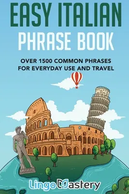 Easy Italian Phrase Book: Több mint 1500 gyakori kifejezés a mindennapi használathoz és az utazáshoz - Easy Italian Phrase Book: Over 1500 Common Phrases For Everyday Use And Travel