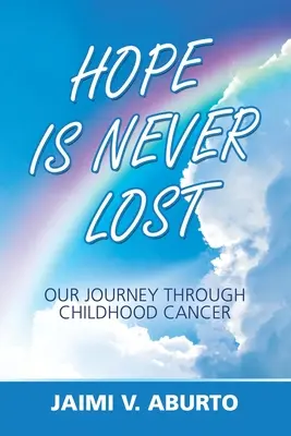 A remény soha nem veszik el: A gyermekkori rákos megbetegedéseken át vezető utunk - Hope Is Never Lost: Our Journey Through Childhood Cancer