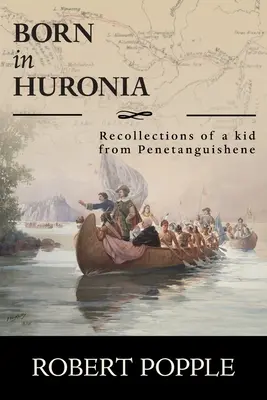 Született Huroniában: Egy penetanguishene-i gyerek visszaemlékezései - Born In Huronia: Recollections of a Kid from Penetanguishene