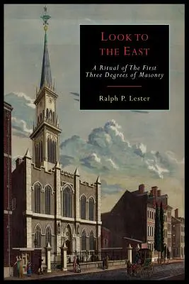 Nézz keletre! A szabadkőművesség első három fokozatának átdolgozott rituáléja - Look to the East: A Revised Ritual of the First Three Degrees of Masonry