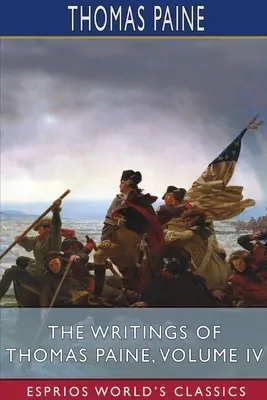 Thomas Paine írásai, IV. kötet (Esprios Classics) - The Writings of Thomas Paine, Volume IV (Esprios Classics)