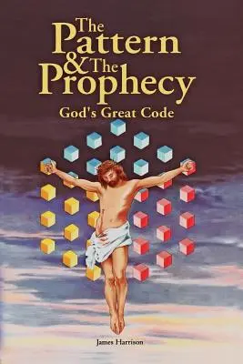 A minta és a prófécia: Isten nagy kódja - The Pattern & the Prophecy: God's Great Code