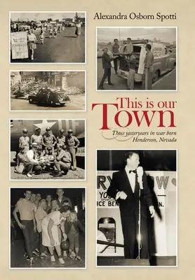 Ez a mi városunk: A háborúban született Henderson, Nevada tegnapjai - This Is Our Town: Those Yesteryears in War Born Henderson, Nevada