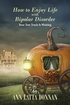 Hogyan élvezd az életet bipoláris zavarral: A vontatóautó vár - How to Enjoy Life with Bipolar Disorder: Your Tow Truck Is Waiting