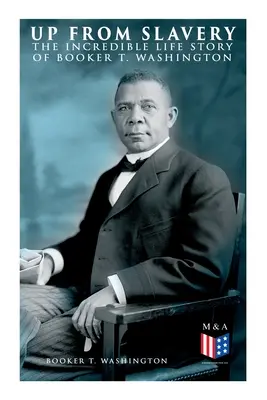 Up From Slavery: Washington: Booker T. Washington hihetetlen élettörténete - Up From Slavery: The Incredible Life Story of Booker T. Washington