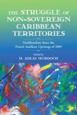 A nem szuverén karibi területek küzdelme: A neoliberalizmus a 2009-es francia-antillai felkelések óta - The Struggle of Non-Sovereign Caribbean Territories: Neoliberalism Since the French Antillean Uprisings of 2009