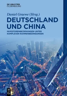 Németország és Kína: Befektetői kapcsolatok összetett körülmények között - Deutschland Und China: Investorenbeziehungen Unter Komplexen Rahmenbedingungen