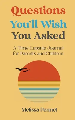 Kérdések, amelyeket bárcsak feltettél volna: Egy időkapszula napló szülőknek és gyerekeknek - Questions You'll Wish You Asked: A Time Capsule Journal for Parents and Children