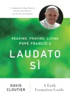 Ferenc pápa Laudato S című könyvének olvasása, imádkozása, megélése: Hitoktatási útmutató - Reading, Praying, Living Pope Francis's Laudato S: A Faith Formation Guide