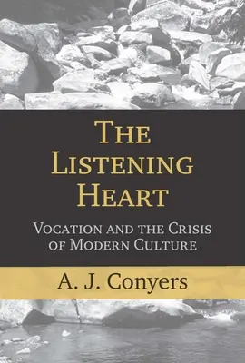A hallgató szív: A hivatás és a modern kultúra válsága - The Listening Heart: Vocation and the Crisis of Modern Culture