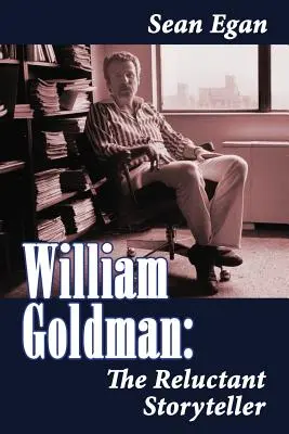 William Goldman: William Goldman: A vonakodó mesélő - William Goldman: The Reluctant Storyteller