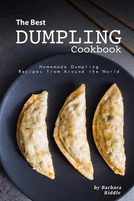 A legjobb gombóc szakácskönyv: Házi gombóc receptek a világ minden tájáról - The Best Dumpling Cookbook: Homemade Dumpling Recipes from Around the World