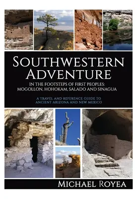 Délnyugati kaland: Az első népek nyomában: Mogollon, Hohokam, Salado és Sinagua (Útikalauz és referenciakalauz) - Southwestern Adventure: In the Footsteps of First Peoples: Mogollon, Hohokam, Salado and Sinagua (A travel and reference guide)